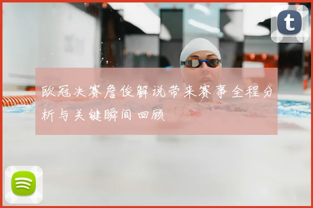欧冠决赛詹俊解说带来赛事全程分析与关键瞬间回顾