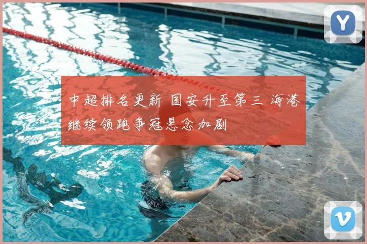 中超排名更新 国安升至第三 海港继续领跑争冠悬念加剧