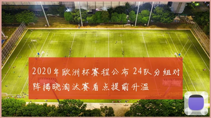 2020年欧洲杯赛程公布 24队分组对阵揭晓淘汰赛看点提前升温