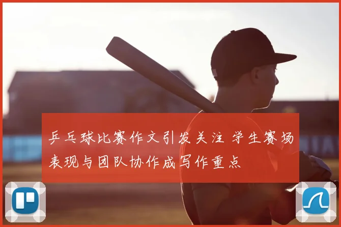 乒乓球比赛作文引发关注 学生赛场表现与团队协作成写作重点