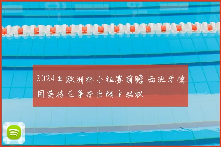 2024年欧洲杯小组赛前瞻 西班牙德国英格兰争夺出线主动权